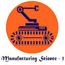 Manufacturing Science - 1